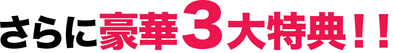 さらに３大特典！！